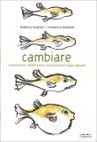 Cambiare - Trasformismi, Metamorfosi, Migrazioni nel Regno Animale — Libro