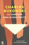 LA CAMPANA NON SUONA PER TE
di Charles Bukowski