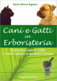 CANI E GATTI IN ERBORISTERIA
Curiamo con le erbe i nostri amici a quattro zampe
di Dario Ettore Aguiari

