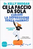 CE LA FACCIO DA SOLA
Il metodo rivoluzionario per curare la depressione senza farmaci
di Kristin Loberg, Kelly Brogan

