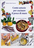 Cento Astuzie per Cucinare il Pesce di Mare  — Libro