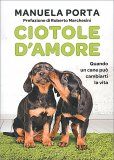 CIOTOLE D'AMORE —
Quando un cane può cambiarti la vita
di Manuela Porta

