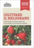 COLTIVARE IL MELOGRANO
Dalla scelta delle varietà alla realizzazione di un frutteto da reddito

