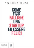 Come far Fallire una Start Up ed Essere Felici — Libro