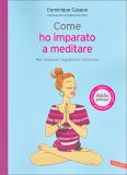 COME HO IMPARATO A MEDITARE
Per trovare l'equilibrio interiore
di Dominique Casaux

