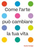 Come L'arte Può Cambiare La Tua Vita Ediz Illustrata