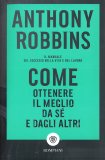 COME OTTENERE IL MEGLIO DA Sé E DAGLI ALTRI
Il manuale del successo nella vita e nel lavoro
di Anthony Robbins

