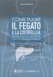 Come Pulire il Fegato e la Cistifellea dai Pre-Calcoli Gelatinosi e dai Calcoli Già Calcificati — Libro