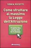 COME SFRUTTARE AL MASSIMO LA LEGGE DELL'ATTRAZIONE
Trasforma la tua vita in 11 mosse
di Sonia Ricotti

