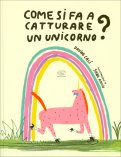 Come Si Fa a Catturare un Unicorno? — Libro
