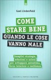 COME STARE BENE QUANDO LE COSE VANNO MALE
Semplici strategie, soluzioni e azioni per sviluppare autostima, forza interiore e resilienza
di Gael Lindenfield

