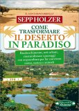 COME TRASFORMARE IL DESERTO IN PARADISO
Rimboschimento, orti urbani, rinaturalizzare i paesaggi con acquacoltura per far convivere uomo, natura e animali
di Sepp Holzer