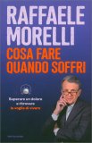 COSA FARE QUANDO SOFFRI
Superare un dolore e ritrovare la voglia di vivere
di Raffaele Morelli