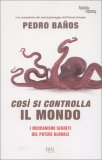 COSì SI CONTROLLA IL MONDO
I meccanismi segreti del potere globale
di Pedro Banos

