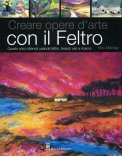 Creare Opere d'Arte con il Feltro  — Libro