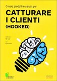 Creare Prodotti e Servizi per Catturare i Clienti (hooked) — Libro