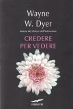 CREDERE PER VEDERE
di Wayne W. Dyer

