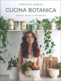 CUCINA BOTANICA
Vegetale, buona e consapevole
di Carlotta Perego

