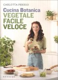 Cucina Botanica. Vegetale, facile, veloce — Libro