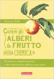 CURARE GLI ALBERI DA FRUTTO SENZA CHIMICA
I principi dell'agricoltura biologica applicati ai frutteti familiari e a quelli professionali.
di Francesco Beldì

