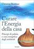 CURARE L'ENERGIA DELLA CASA
Principi di pulizia e cura energetica degli ambienti
di Christine Buettner

