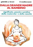 Dalla Grande Madre al Bambino  — Libro