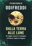 DALLA TERRA ALLE LUNE
Un viaggio cosmico in compagnia di Plutarco, Keplero e Huygens
di Piergiorgio Odifreddi

