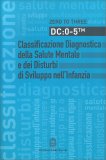 Dc: 0-5. Classificazione Diagnostica della Salute Mentale e dei Disturbi di Sviluppo nell'Infanzia — Libro