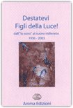 DESTATEVI FIGLI DELLA LUCE!
Dall' "io sono" al nuovo millennio  1936-2003
di "Due fra i suoi lavoratori" Anonimo

