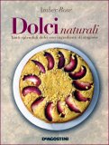 DOLCI NATURALI
Tanti splendidi dolci con ingredienti di stagione
di Amber Rose

