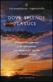 DOVE SPLENDE LA LUCE
Pensieri di saggezza e di ispirazione per illuminare la vita di tutti i giorni
di Paramahansa Yogananda

