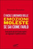 E' facile liberarsi delle Emozioni Moleste se sai Come Farlo  — Libro
