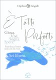 È TUTTO PERFETTO
Gioca. Vivi. Sogna. Spera. Puoi fare ed essere tutto quello che vuoi. Sei libero.
di Daphne Sangalli

