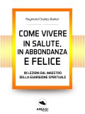 eBook - Come Vivere in Salute, in Abbondanza e Felice — eBook