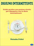 EBOOK - DIGIUNO INTERMITTENTE
Guida Pratica con Gustose Ricette per Dimagrire con la Dieta Intermittente
di Natasha Feltri