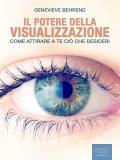 EBOOK - IL POTERE DELLA VISUALIZZAZIONE
Come Attirare a Te ciò che Desideri
di Genevieve Behrend

