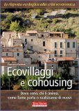 ECOVILLAGGI E COHOUSING
Dove sono, chi li anima, come farne parte o realizzarne di nuovi - La risposta ecologica alla crisi economica
di Francesca Guidotti

