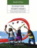 ELOGIO DEL TEMPO PERSO  —
Giochi e proposte per restituire ai bambini il tempo per scoprire, crescere. E ri-creare
di Sandra Dema

