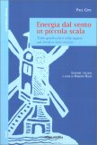 ENERGIA DAL VENTO IN PICCOLA SCALA
Tutto quello che è utile sapere sul MICRO e MINI-EOLICO
di Paul Gipe

