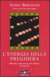 L'ENERGIA DELLA PREGHIERA
Riflessioni e storie vere su come influenza la nostra vita
di Sophy Burnham

