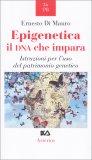 EPIGENETICA - IL DNA CHE IMPARA
Istruzioni per l'uso del patrimonio genetico
di Ernesto Di Mauro



