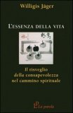 L'ESSENZA DELLA VITA
Il risveglio della consapevolezza nel cammino spirituale
di Willigis Jager

