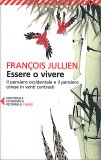 ESSERE O VIVERE —
Il pensiero occidentale e il pensiero cinese in venti contrasti
di Francois Jullien

