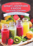 ESTRATTI, CENTRIFUGHE E SUCCHI PER VIVERE CENT'ANNI
Semplici ricette per affrontare la giornata in forma e con più energie
di Clara Serretta

