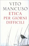 ETICA PER GIORNI DIFFICILI
di Vito Mancuso

