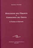 EVOLUZIONE DELL'UMANITà E CONOSCENZA DEL CRISTO
Il Vangelo di Giovanni
di Rudolf Steiner

