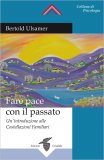 FARE PACE CON IL PASSATO
Un'introduzione alle costellazioni familiari
di Bertold Ulsamer

