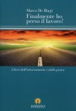 FINALMENTE HO PERSO IL LAVORO!
Liberi dall'attacamento e dalla paura
di Marco De Biagi

