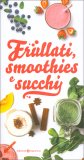 Frullati, Smoothies E Succhi — Libro