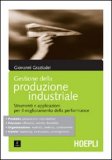 Gestione Della Produzione Industriale. Strumenti E Applicazioni Per Il Miglioramento Della Performance